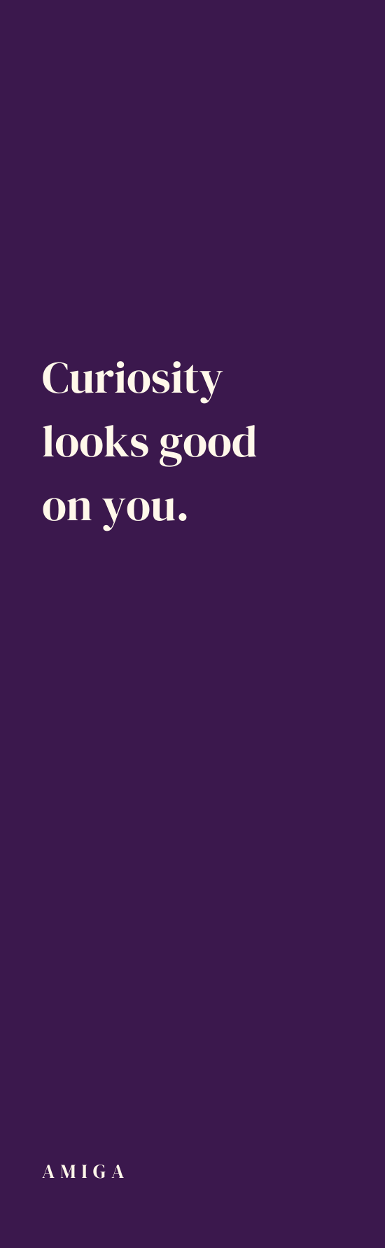 Curiosity looks good on you. — Deep Plum bookmark front
