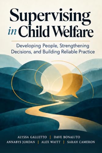 Supervising in Child Welfare: Developing People, Strengthening Decisions, and Building Reliable Practice — book cover